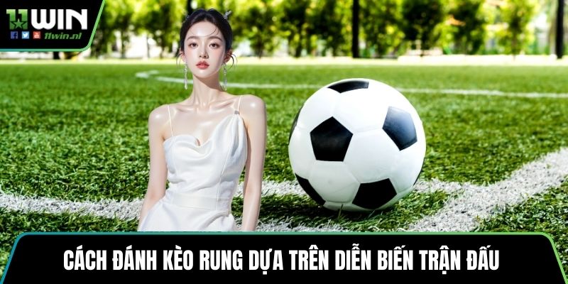 Cách đánh kèo rung dựa trên diễn biến trận đấu 