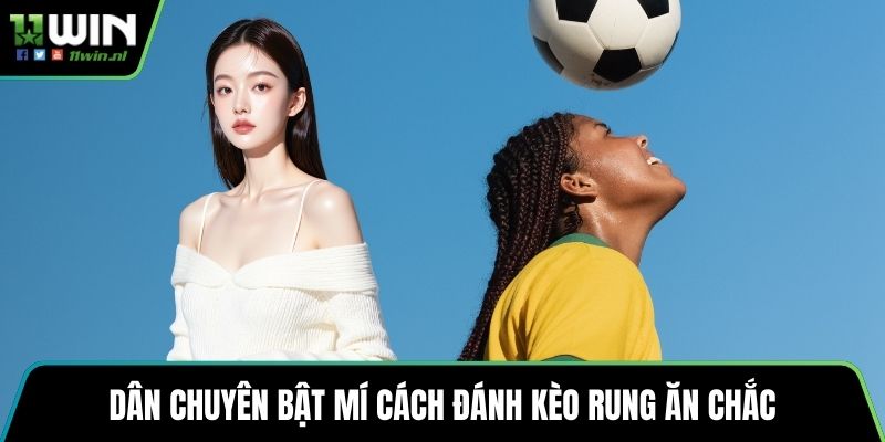 Dân chuyên bật mí Cách đánh kèo rung ăn chắc