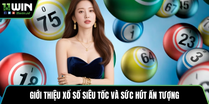 Giới thiệu xổ số siêu tốc và sức hút ấn tượng