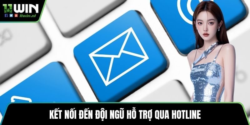 Kết nối đến đội ngũ hỗ trợ qua Hotline