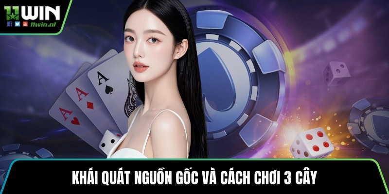 Khái quát nguồn gốc và cách chơi 3 cây