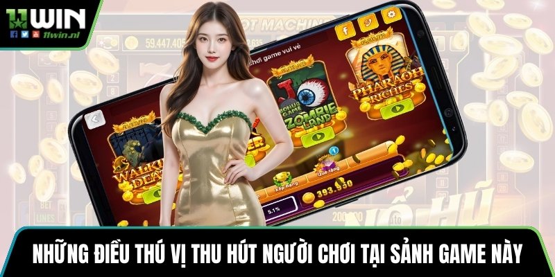 Những điều thú vị thu hút người chơi tại sảnh game này
