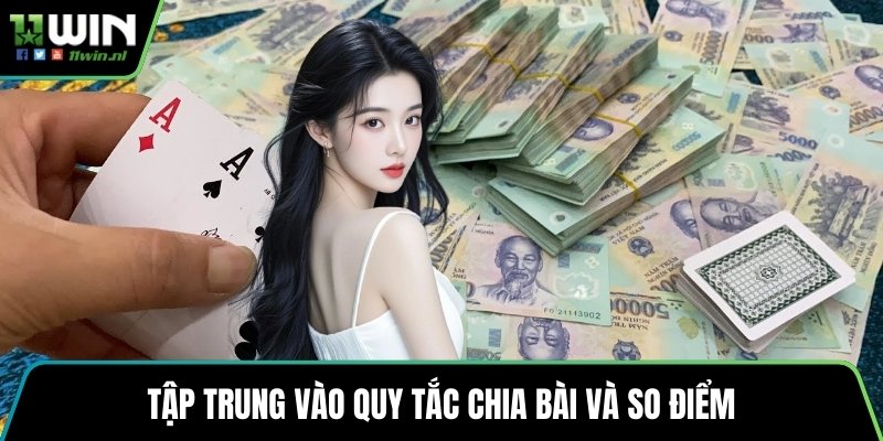 Tập trung vào quy tắc chia bài và so điểm